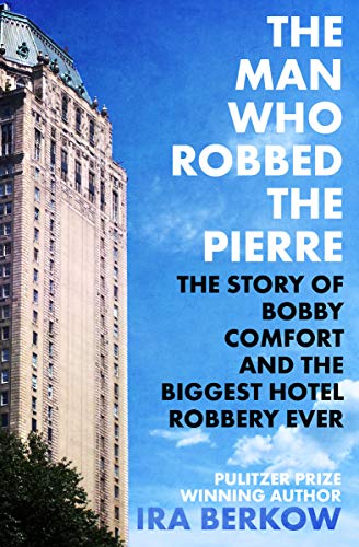 The Man Who Robbed the Pierre: The Story of Bobby Comfort and the Biggest Hotel Robbery Ever (English Edition)
