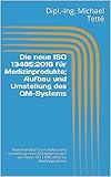 Die neue ISO 13485:2016 für Medizinprodukte; Aufbau und Umstellung des QM-Systems: Praxishandbuch zum Aufbau und Umstellung eines QM-Systems nach der neuen ISO 13485:2016 für Medizinprodukte by 