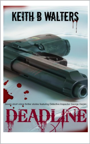 Deadline - Seven short crime thriller stories featuring Detective Inspector George Haven (English Ed Deadline - Seven short crime thriller stories featuring Detective Inspector George Haven (English Ed