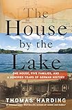 The House by the Lake: One House, Five Families, and a Hundred Years of German History by 