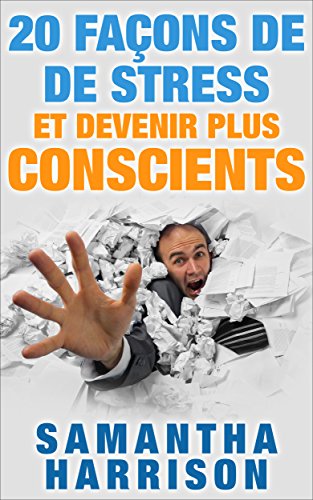 Download 20 façons de De Stress et vivre une vie plus Consciente!: Techniques monde réel pour vous aider à gérer votre stress et d'être heureux! Download 20 façons de De Stress et vivre une vie plus Consciente!: Techniques monde réel pour vous aider à gérer votre stress et d'être heureux!