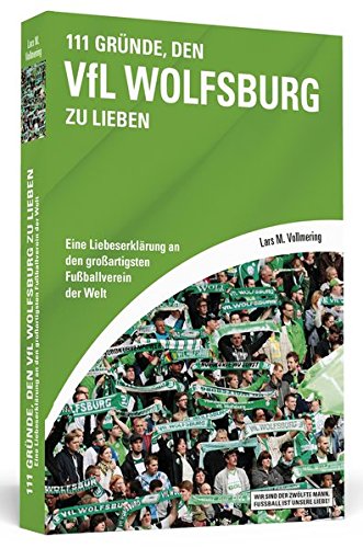 Download 111 Gründe, den VfL Wolfsburg zu lieben: Eine Liebeserklärung an den großartigsten Fußballverein der Welt Download 111 Gründe, den VfL Wolfsburg zu lieben: Eine Liebeserklärung an den großartigsten Fußballverein der Welt