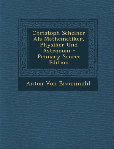 Christoph Scheiner ALS Mathematiker, Physiker Und Astronom (Primary Source)