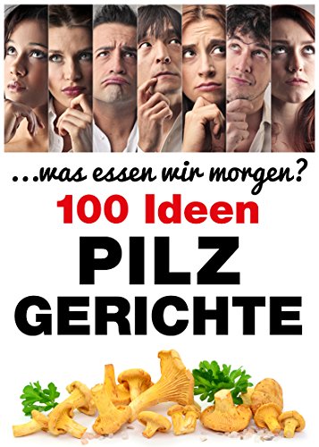 Download Pilzgerichte: 100 Ideen (. . . was essen wir morgen?) Download Pilzgerichte: 100 Ideen (. . . was essen wir morgen?)