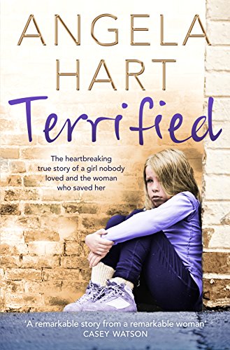 Download Terrified: The heartbreaking true story of a girl nobody loved and the woman who saved her (Angela Hart)