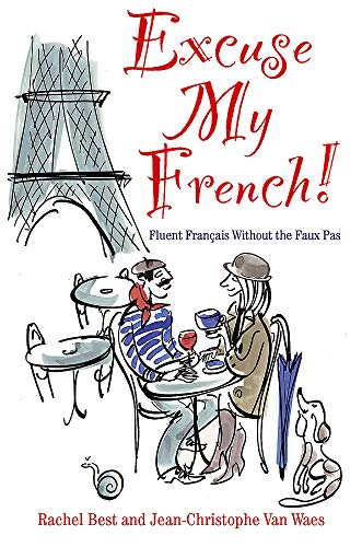 Excuse My French: Fluent Français without the faux pas livre