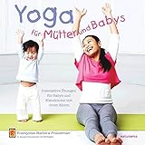 Yoga für Mütter und Babys: Interaktive Übungen für Babys und Kleinkinder mit ihren Eltern by 