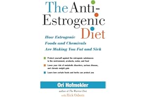 The Anti-Estrogenic Diet: How Estrogenic Foods and Chemicals Are Making You Fat and Sick