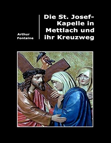 Preisvergleich Produktbild Die St. Josef-Kapelle in Mettlach und ihr Kreuzweg