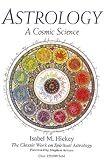 Astrology, a Cosmic Science: The Classic Work on Spiritual Astrology by