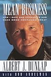 Mean Business: How I Save Bad Companies and Make Good Companies Great by Albert J. Dunlap