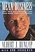 Mean Business: How I Save Bad Companies and Make Good Companies Great by Albert J. Dunlap