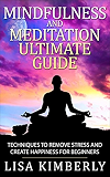 Mindfulness: Mindfulness and Meditation Ultimate Guide: Techniques to Remove Stress and Create Happiness for Beginners