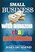 Produktbild Small Business with Amazon, Ebay and Alibaba: How to Sell on FBA, Make Money online, Profitable Business, Startup Marketing Manual (Guide for Beginners Step-by-Step)