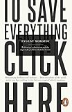 Image de To Save Everything, Click Here: Technology, Solutionism, and the Urge to Fix Problems that Don’t Exist