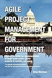 Agile Project Management for Government: Leadership skills for implementation of large-scale public sector projects in months, not years by 