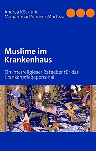 Muslime im Krankenhaus: Ein interreligiöser Ratgeber für das Krankenpflegepersonal