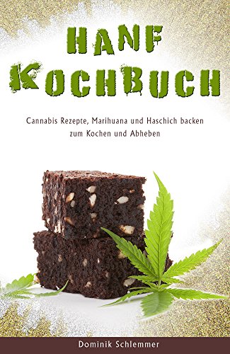 Hanf Kochbuch Cannabis Rezepte, Marihuana und Haschisch backen zum Kochen und Abheben (German Edition)