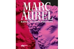 Marc Aurel: Kaiser, Feldherr, Philosoph
