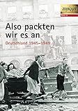 Also packten wir es an. Deutschland 1945-1947 (Zeitgut) by