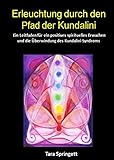 Erleuchtung durch den Pfad der Kundalini: Ein Leitfaden für ein positives spirituelles Erwachen und die Überwindung des Kundalini-Syndroms by Tara Springett