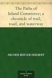 Image de The Paths of Inland Commerce; a chronicle of trail, road, and waterway (English Edition)