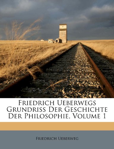 Friedrich Ueberwegs Grundriss Der Geschichte Der Philosophie, Volume 1