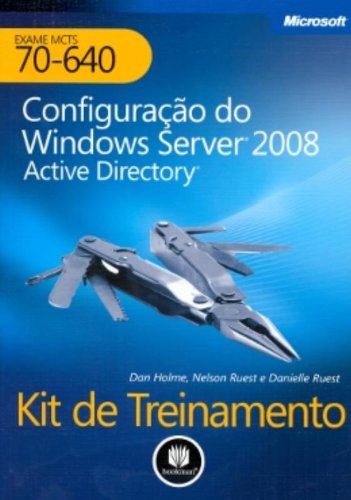 Kit De Treinamento MCTS. Exame 70.640. Configuracao Do Windows Server 2008 Active Directory (Em Portuguese do Brasil)