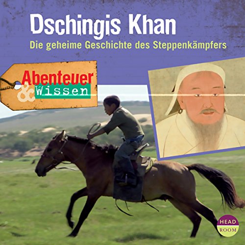 Dschingis Khan - Die geheime Geschichte des Steppenkämpfers: Abenteuer & Wissen
