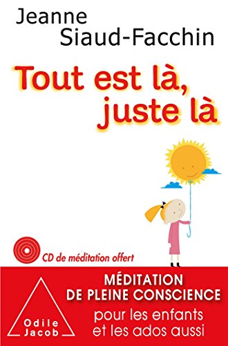 Télécharger Tout est là, juste là: Méditation de pleine conscience pour les enfants et les ados aussi PDF Ebook En Ligne