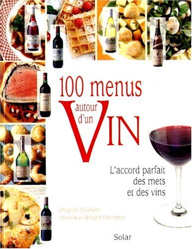 Download 100 menus autour d'un vin : L'Accord parfait des mets et des vins Download 100 menus autour d'un vin : L'Accord parfait des mets et des vins