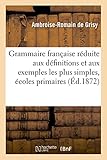 Image de Grammaire française réduite aux définitions et aux exemples les plus simples,: à l'usage des écoles primaires