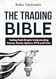 The Trading Bible: Trading Made Simple: Understanding Futures, Stocks, Options, ETFS and Forex (English Edition) by Kiril Valtchev