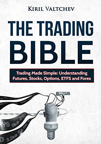 The Trading Bible: Trading Made Simple: Understanding Futures, Stocks, Options, ETFS and Forex (English Edition)