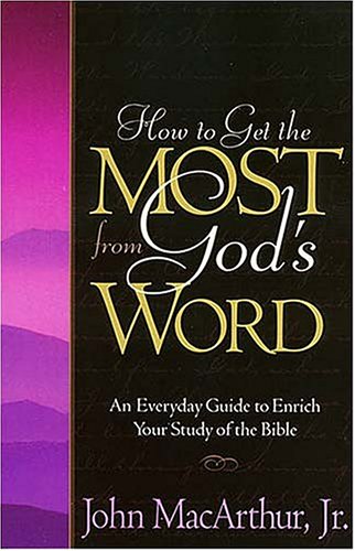 How to Get the Most from God's Word: An Everyday Guide to Enrich Your Study of the Bible