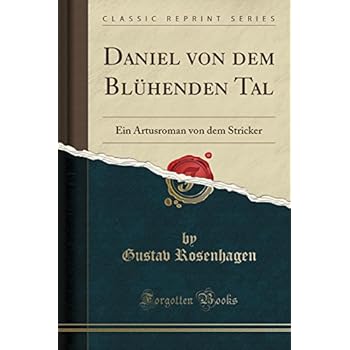 Daniel von dem Blühenden Tal: Ein Artusroman von dem Stricker (Classic Reprint)