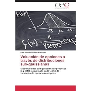 Valuación de opciones a través de distribuciones sub-gaussianas: Distribuciones sub-gaussianas y procesos log-estables aplicados a la teoría de val