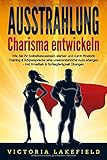 AUSSTRAHLUNG - Charisma entwickeln: Wie Sie Ihr Selbstbewusstsein stärken und durch Rhetorik Training & Körpersprache eine unwiderstehliche Aura erlangen - inkl. Smalltalk & Schlagfertigkeit Übungen by Victoria Lakefield