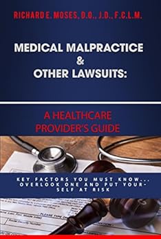Medical Malpractice & Other Lawsuits: A Healthcare Providers Guide: Key Factors You Must Know... Overlook One and Put Yourself at Risk