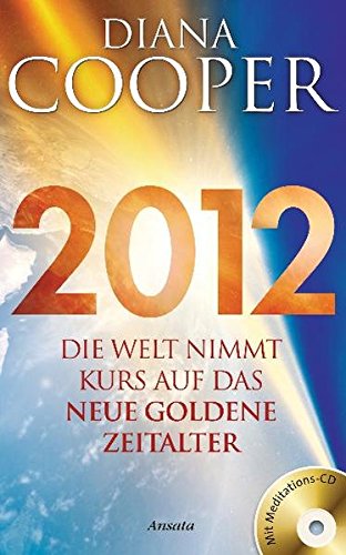 2012: Die Welt nimmt Kurs auf das neue Goldene Zeitalter. Mit Meditations-CD