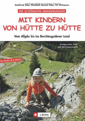 Download Wandern von Hütte zu Hütte mit Kindern: Die schönsten Familienwanderungen und Hüttentouren mit Kindern - vom Allgäu bis ins Berchtesgadener Land. Mit vielen Tipps und praktischer Rucksack-Packliste Download Wandern von Hütte zu Hütte mit Kindern: Die schönsten Familienwanderungen und Hüttentouren mit Kindern - vom Allgäu bis ins Berchtesgadener Land. Mit vielen Tipps und praktischer Rucksack-Packliste