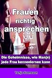 Frauen richtig ansprechen: Die Geheimnisse, wie Man(n) jede Frau kennenlernen kann by Tanja Svensson