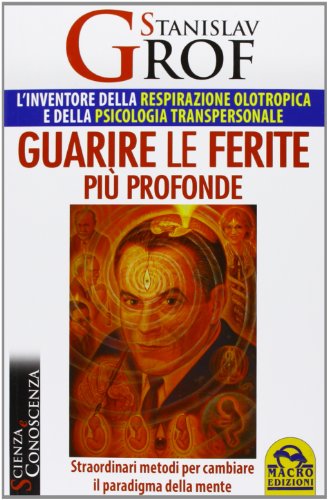 Guarire le ferite più profonde. Straordinari metodi per cambiare il paradigma della mente Guarire le ferite più profonde. Straordinari metodi per cambiare il paradigma della mente