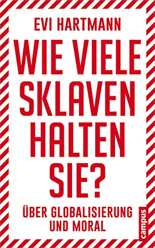 Download Wie viele Sklaven halten Sie?: Über Globalisierung und Moral Download Wie viele Sklaven halten Sie?: Über Globalisierung und Moral