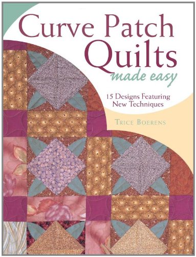 Curve Patch Quilts Made Easy: 15 Designs Featuring New Techniques livre