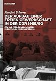Der Aufbau einer freien Gewerkschaft in der DDR 1989/90: Ã-TV und FDGB-Gewerkschaften im deutschen Einigungsprozess by Manfred Scharrer (2011-04-19) by 