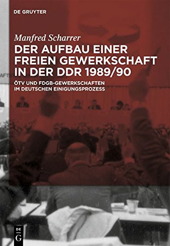 Der Aufbau einer freien Gewerkschaft in der DDR 1989/90: Ã-TV und FDGB-Gewerkschaften im deutschen Einigungsprozess by Manfred Scharrer (2011-04-19)