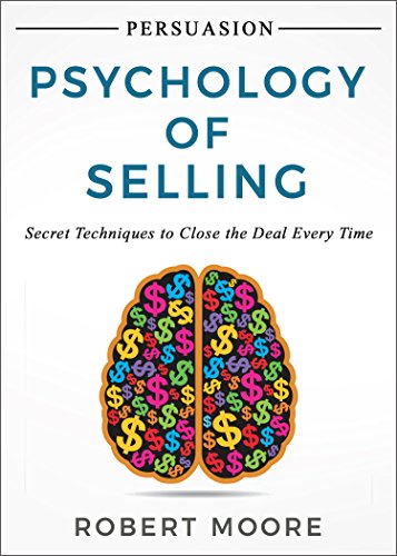 Persuasion: Psychology of Selling - Secret Techniques To Close The Deal Every Time (Persuasion, Influence) (English Edition)