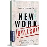 New Work Bullshit: Was wirklich zählt in der Arbeitswelt: Von Digitalisierung bis Home Office: was Entscheider wissen müssen