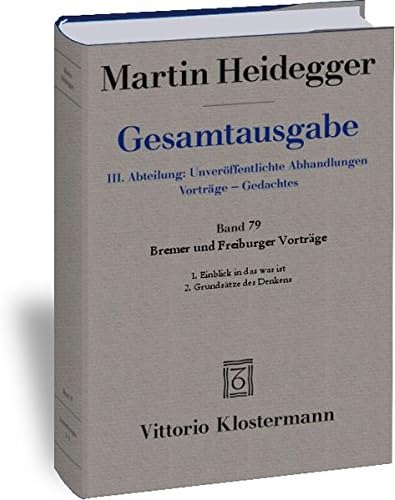 Gesamtausgabe. 4 Abteilungen / 3. Abt: Unveroffentlichte Abhandlungen / Bremer Und Freiburger Vortrage. 1. Einblick in Das Was Ist. Bremer Vortrage ... 1957: 79 (Martin Heidegger Gesamtausgabe)